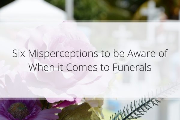 Six Misperceptions to be Aware of When it Comes to Funerals